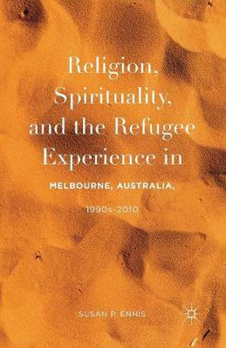 Cover image for Religion, Spirituality, and the Refugee Experience in Melbourne, Australia, 1990s-2010