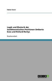 Cover image for Logik und Rhetorik der texttheoretischen Positionen Umberto Ecos und Richard Rortys