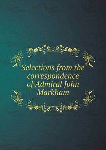 Selections from the correspondence of Admiral John Markham