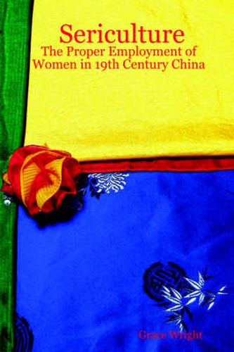 Cover image for Sericulture: The Proper Employment of Women in 19th Century China