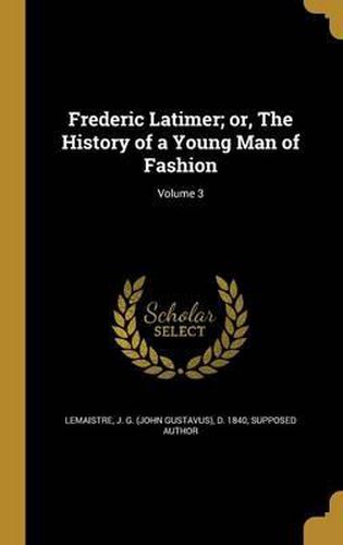 Cover image for Frederic Latimer; Or, the History of a Young Man of Fashion; Volume 3