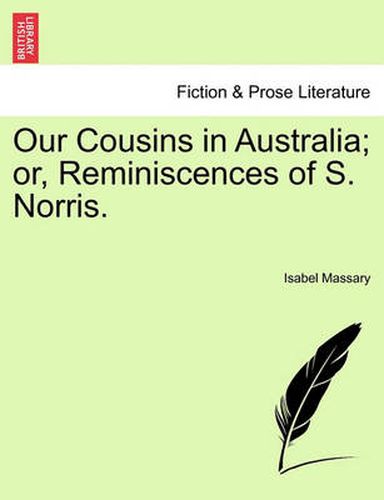 Cover image for Our Cousins in Australia; or, Reminiscences of S. Norris.