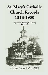 Cover image for St. Mary's Catholic Church Records: 1818-1900, Hagerstown, Washington County, Maryland