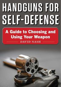 Cover image for Handguns for Self-Defense: A Guide to Choosing and Using Your Weapon