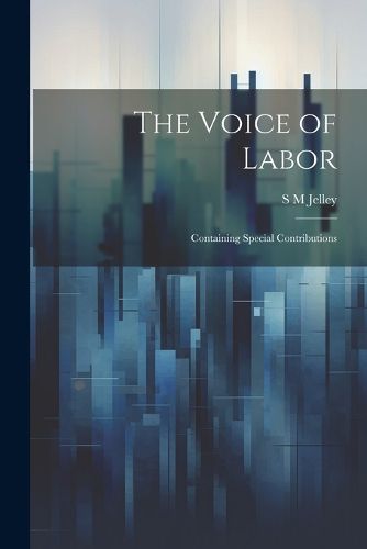 Cover image for The Voice of Labor; Containing Special Contributions