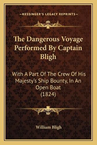 The Dangerous Voyage Performed by Captain Bligh: With a Part of the Crew of His Majesty's Ship Bounty, in an Open Boat (1824)