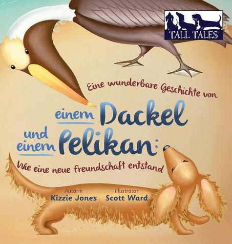 Cover image for Eine wunderbare Geschichte von einem Dackel und einem Pelikan (German/English Bilingual Hard Cover): Wie eine neue Freundschaft entstand (Tall Tales # 2)