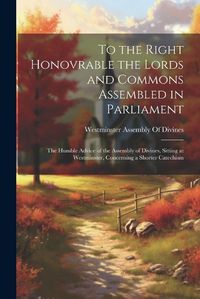 Cover image for To the Right Honovrable the Lords and Commons Assembled in Parliament