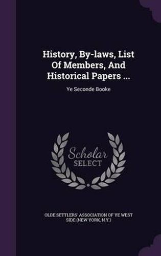 Cover image for History, By-Laws, List of Members, and Historical Papers ...: Ye Seconde Booke