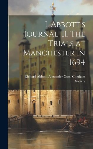 Cover image for I. Abbott's Journal. II. The Trials at Manchester in 1694