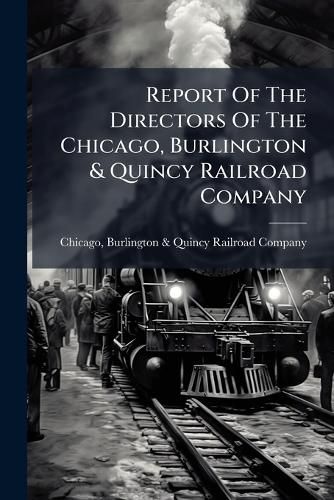 Cover image for Report of the Directors of the Chicago, Burlington & Quincy Railroad Company