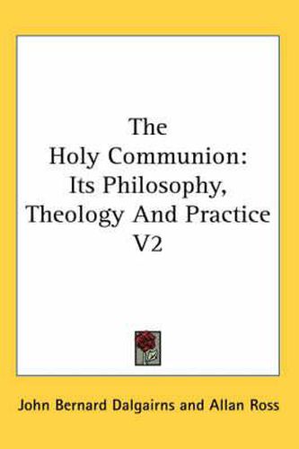 Cover image for The Holy Communion: Its Philosophy, Theology And Practice V2