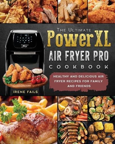 Cover image for The Ultimate PowerXL Air Fryer Pro Cookbook: Healthy and Delicious Air Fryer Recipes for Family and Friends