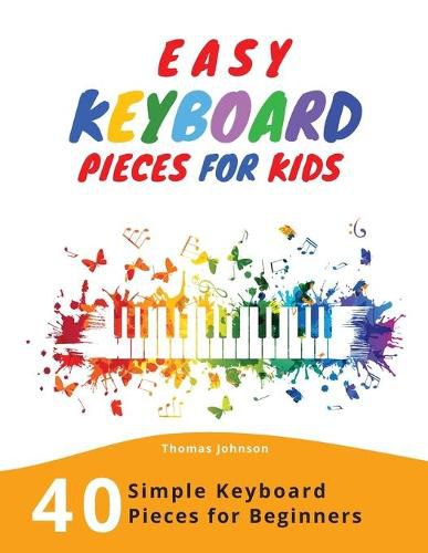 Easy Keyboard Pieces For Kids: 40 Simple Keyboard Pieces For Beginners -> Easy Keyboard Songbook For Kids (Simple Keyboard Sheet Music With Letters For Beginners)