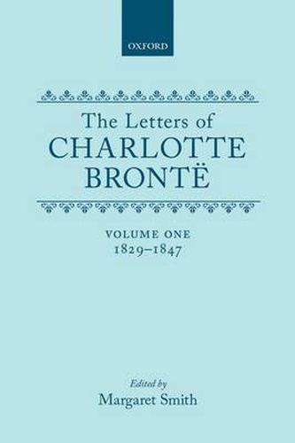 Cover image for The Letters of Charlotte Bronte: Volume I: 1829-1847