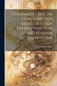 Cover image for Gedanken UEber Die Gewissheit Der Menschlichen Erkenntniss Von Geometrischen Wahrheiten