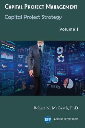 Cover image for Capital Project Management, Volume I: Capital Project Strategy