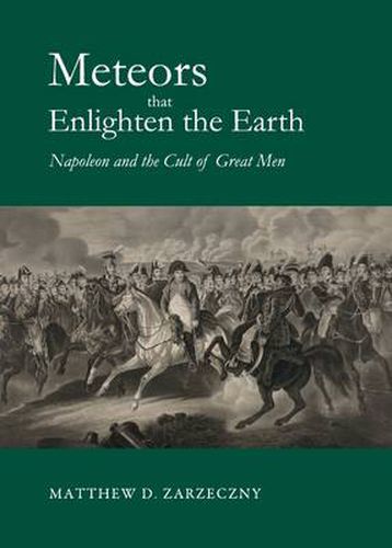 Cover image for Meteors that Enlighten the Earth: Napoleon and the Cult of Great Men