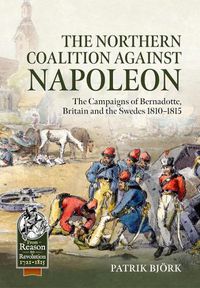 Cover image for Northern Coalition Against Napoleon: The Campaigns of Bernadotte, Britain and the Swedes 1810-1815