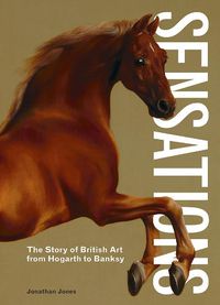 Cover image for Sensations: The Story of British Art from Hogarth to Banksy