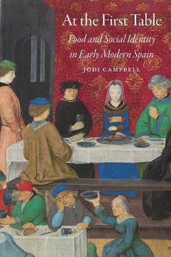 Cover image for At the First Table: Food and Social Identity in Early Modern Spain