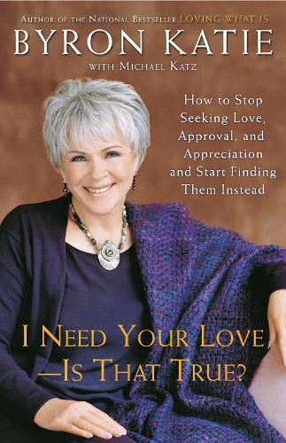 Cover image for I Need Your Love - Is That True?: How to Stop Seeking Love, Approval, and Appreciation and Start Finding Them Instead