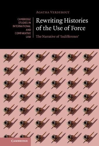 Cover image for Rewriting Histories of the Use of Force: The Narrative of 'Indifference