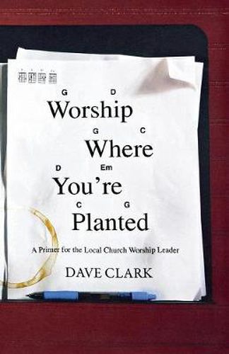 Cover image for Worship Where You're Planted: A Primer for the Local Church Worship Leader