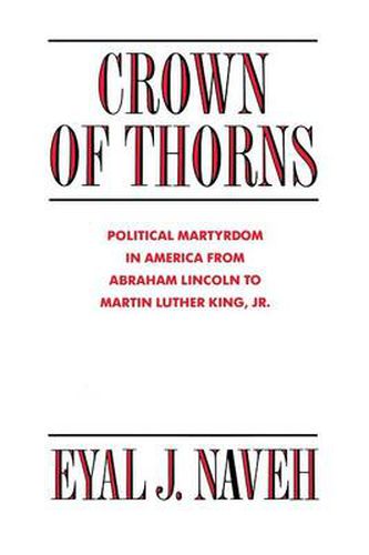 Cover image for Crown of Thorns: Political Martyrdom in America From Abraham Lincoln to Martin Luther King, Jr.