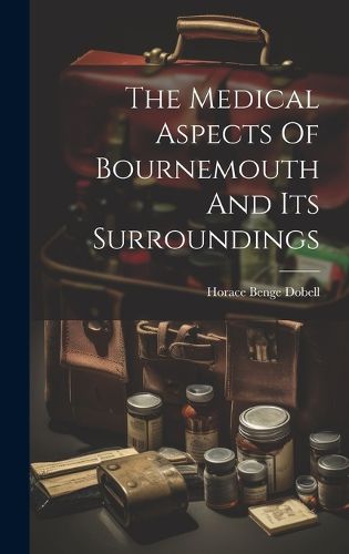 Cover image for The Medical Aspects Of Bournemouth And Its Surroundings