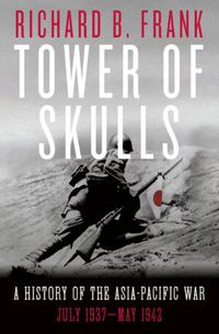 Cover image for Tower of Skulls: A History of the Asia-Pacific War: July 1937-May 1942