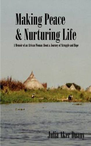 Cover image for Making Peace & Nurturing Life: A Memoir of an African Woman about a Journey of Struggle and Hope: A Memoir of an African Woman about a Journey of Struggle and Hope