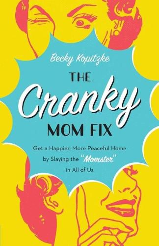 Cover image for The Cranky Mom Fix: Get a Happier, More Peaceful Home by Slaying the  Momster  in All of Us