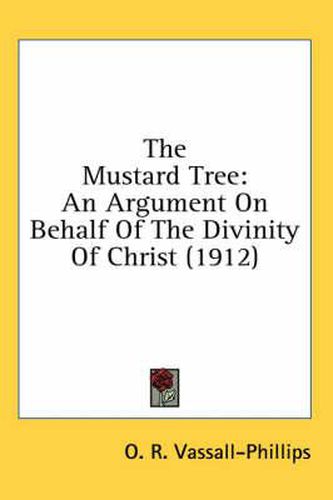 Cover image for The Mustard Tree: An Argument on Behalf of the Divinity of Christ (1912)