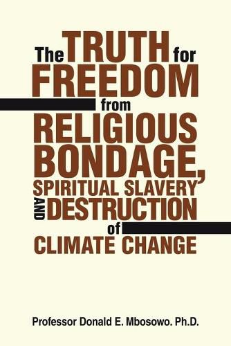 Cover image for The Truth for Freedom from Religious Bondage, Spiritual Slavery and Destruction of Climate Change