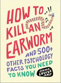 Cover image for How to Kill an Earworm: And 500+ Other Psychology Facts You Need to Know