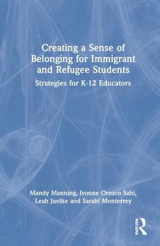 Cover image for Creating a Sense of Belonging for Immigrant and Refugee Students: Strategies for K-12 Educators