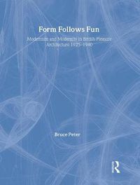 Cover image for Form Follows Fun: Modernism and Modernity in British Pleasure Architecture 1925-1940