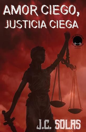 Cover image for Amor Ciego, Justicia Ciega: C mo Amar a Un Narco