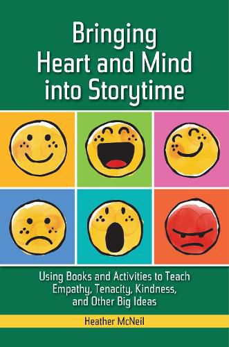 Cover image for Bringing Heart and Mind into Storytime: Using Books and Activities to Teach Empathy, Tenacity, Kindness, and Other Big Ideas