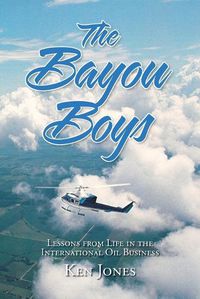 Cover image for The Bayou Boys: Lessons from Life in the International Oil Business