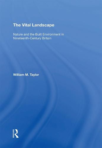 The Vital Landscape: Nature and the Built Environment in Nineteenth-Century Britain