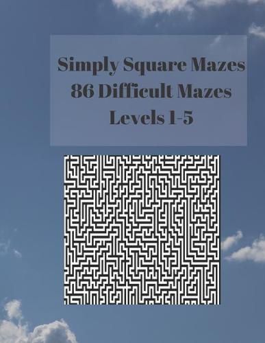 Cover image for Simply Square Mazes: 86 Difficult Mazes Levels 1-5