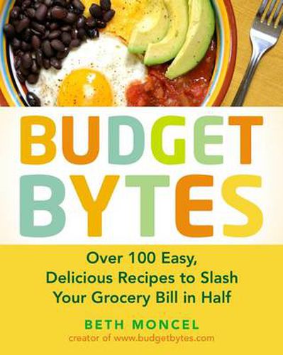 Cover image for Budget Bytes: Over 100 Easy, Delicious Recipes to Slash Your Grocery Bill in Half: A Cookbook