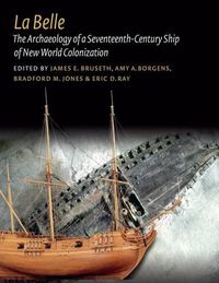 Cover image for La Belle: The Archaeology of a Seventeenth-Century Vessel of New World Colonization