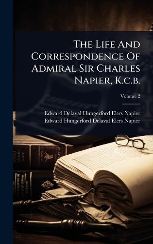 Cover image for The Life And Correspondence Of Admiral Sir Charles Napier, K.c.b.