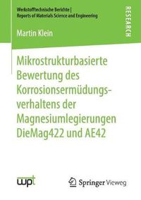 Cover image for Mikrostrukturbasierte Bewertung Des Korrosionsermudungsverhaltens Der Magnesiumlegierungen Diemag422 Und Ae42