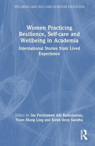 Cover image for Women Practicing Resilience, Self-care and Wellbeing in Academia: International Stories from Lived Experience