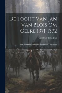 Cover image for De Tocht van Jan van Blois om Gelre 1371-1372