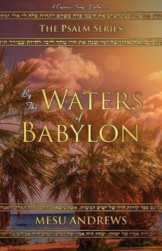 By the Waters of Babylon: A Captive's Song - Psalm 137